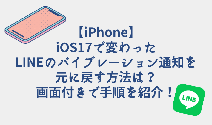 iPhone iOS17 LINE バイブレーション通知 元に戻す方法 画面付きで手順を紹介！