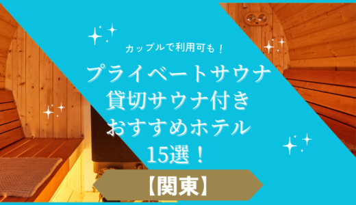 【関東】プライベートサウナ・貸切サウナ付きおすすめホテル15選！カップルで利用可も！