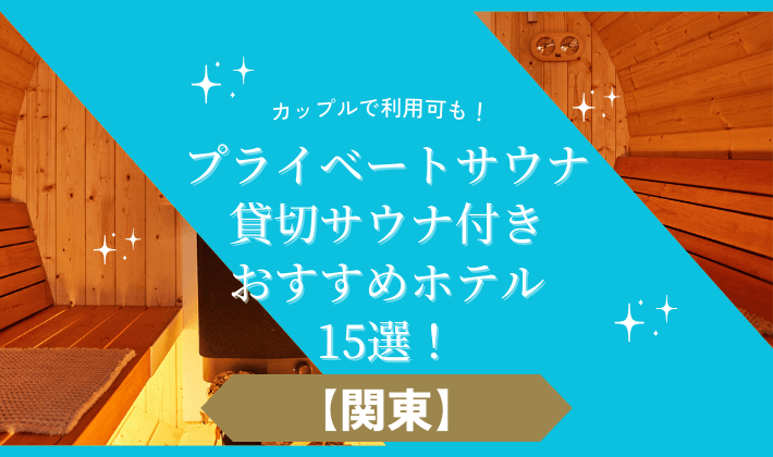 【関東】プライベートサウナ・貸切サウナ付きおすすめホテル15選！カップルで利用可も！