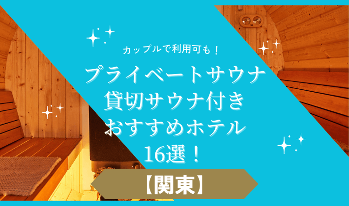 【関東】プライベートサウナ・貸切サウナ付きおすすめホテル16選！カップルで利用可も！