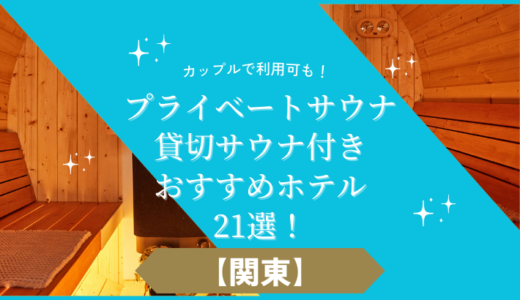 【関東】プライベートサウナ・貸切サウナ付きおすすめホテル21選！カップルで利用可も！