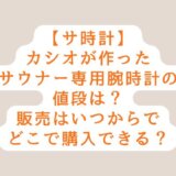 【サ時計】カシオが作ったサウナー専用腕時計の値段は？販売はいつからでどこで購入できる？